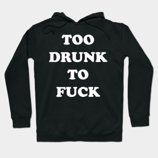 Too Drunk To Fuck Hoodie